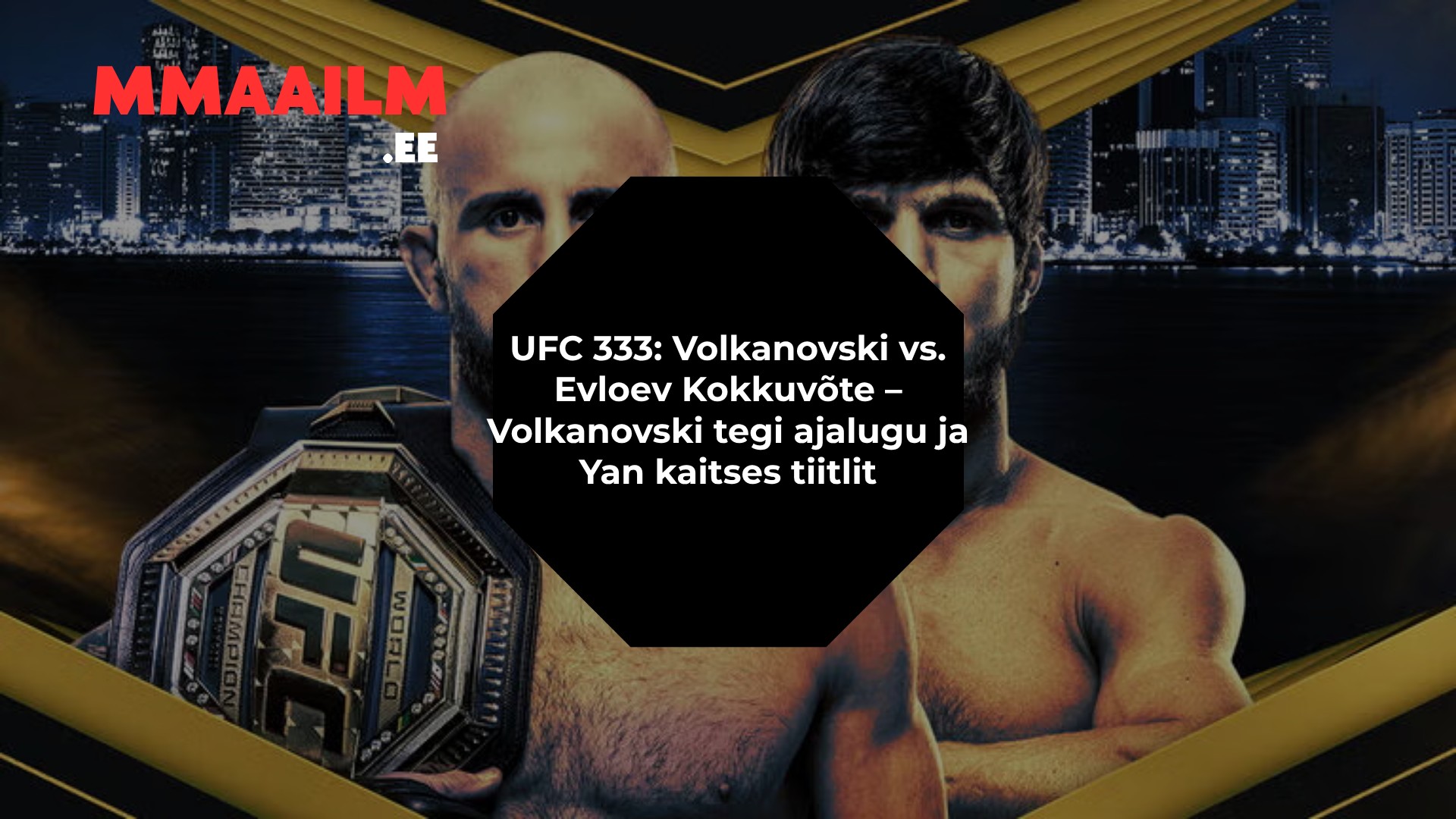 UFC 333: Volkanovski vs. Evloev Kokkuvõte – Volkanovski tegi ajalugu ja Yan kaitses tiitlit